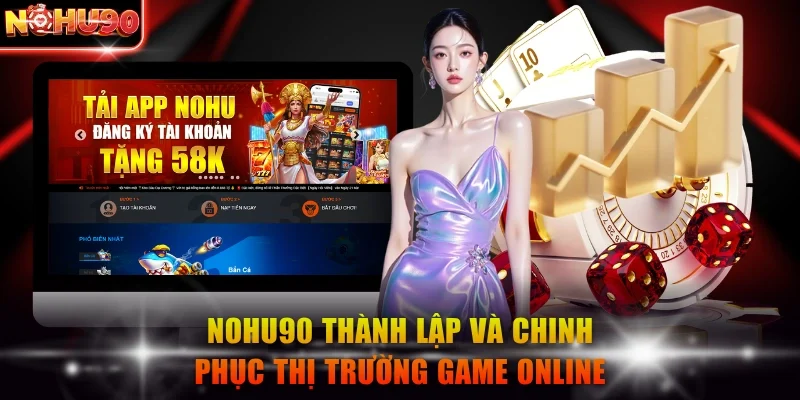 NOHU90 COM ⭐️ NOHU90 - Link Vào NOHU90.COM Chính Thức Mới Nhất T7/2026 272 Nohu90 thành lập và chinh phục thị trường game online